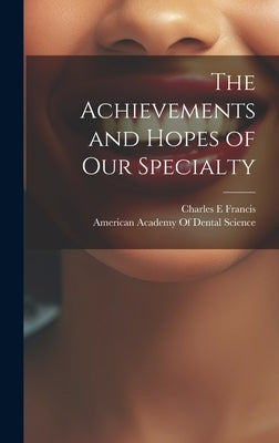 The Achievements and Hopes of our Specialty by American Academy of Dental Science (B