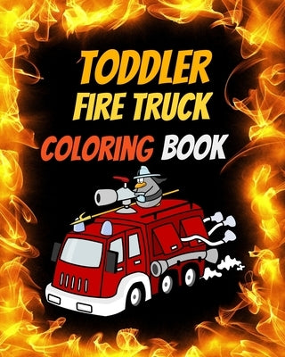 Toddler Fire Truck Coloring Book: Great gift idea for children girls and boys who love fire trucks and enjoy to color big trucks with different colors by Happy Bengen