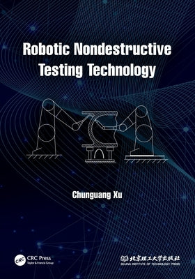 Robotic Nondestructive Testing Technology by Xu, Chunguang