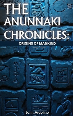 The Annuaki Chronicles Origins of Mankind by Ardolino, Johnny