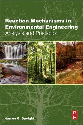 Reaction Mechanisms in Environmental Engineering: Analysis and Prediction by Speight, James G.
