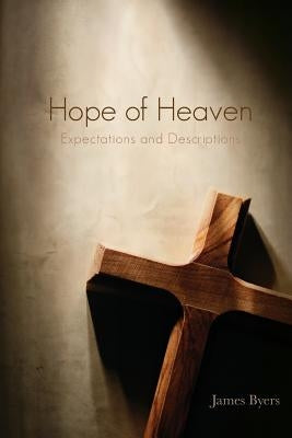 Hope of Heaven: Expectations and Descriptions by Byers, James