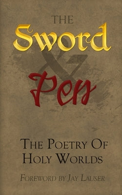 The Sword and Pen: The Poetry of Holy Worlds by Lauser, Jay