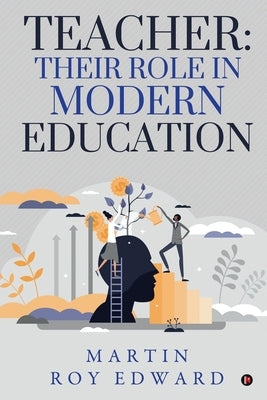Teacher: Their Role in Modern Education by Martin Roy Edward