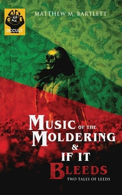 Music of the Moldering / If It Bleeds by Bartlett, Matthew M.