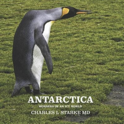 Antarctica: Wonders of an Icy World by Starke, Charles L.