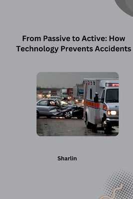 From Passive to Active: How Technology Prevents Accidents by Sharlin