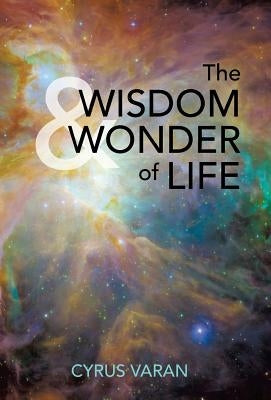 The Wisdom & Wonder of Life by Varan, Cyrus