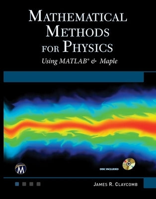 Mathematical Methods for Physics: Using MATLAB and Maple by Claycomb, J. R.