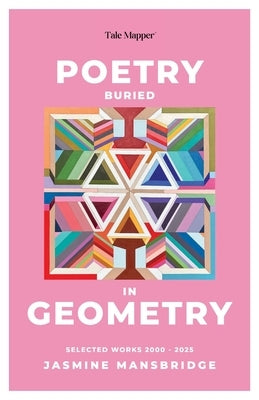 Poetry Buried In Geometry: Selected Works 2000 - 2025 by Mansbridge, Jasmine