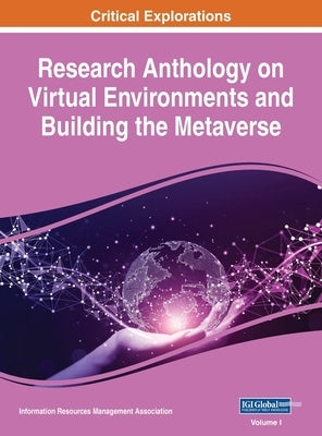 Research Anthology on Virtual Environments and Building the Metaverse, VOL 1 by Management Association, Information R.