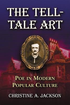 Tell-Tale Art: Poe in Modern Popular Culture by Jackson, Christine A.