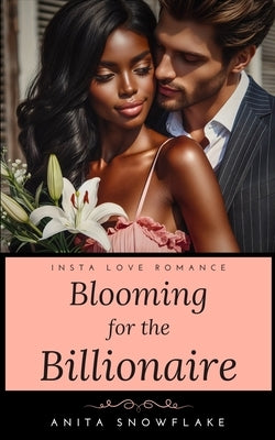 Blooming for the Billionaire: An Insta Love Romance by Snowflake, Anita