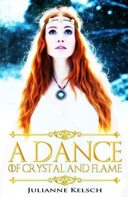 A Dance of Crystal and Flame by Kelsch, Julianne