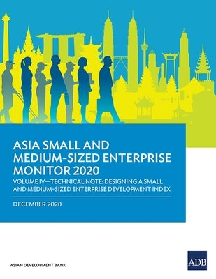 Asia Small and Medium-Sized Enterprise Monitor 2020 - Volume IV: Technical Note - Designing a Small and Medium-Sized Enterprise Development Index by Asian Development Bank