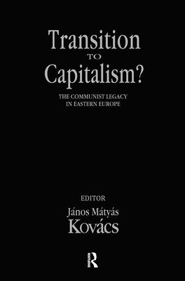 Transition to Capitalism?: Communist Legacy in Eastern Europe by Kovacs, Janos
