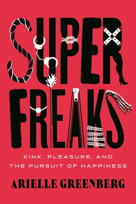 Superfreaks: On Kink, Perversion & Pleasure by Greenberg, Arielle