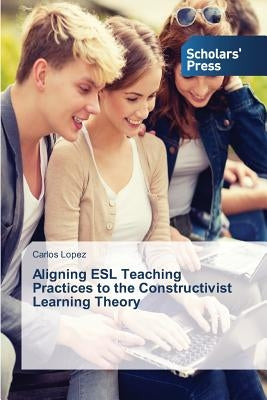 Aligning ESL Teaching Practices to the Constructivist Learning Theory by Lez, Carlos