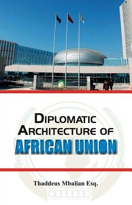 Diplomatic Architecture of African Union by Mbalian Esq, Thaddeus