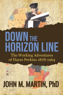 Down the Horizon Line: The Working Adventures of Hayes Perkins 1878-1964 by Martin, John M.
