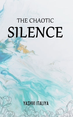 The Chaotic Silence by Italiya, Yashvi