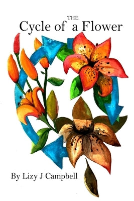 The Cycle of a Flower by Campbell, Lizy J.
