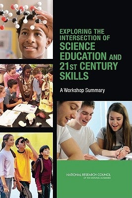 Exploring the Intersection of Science Education and 21st Century Skills: A Workshop Summary by National Research Council