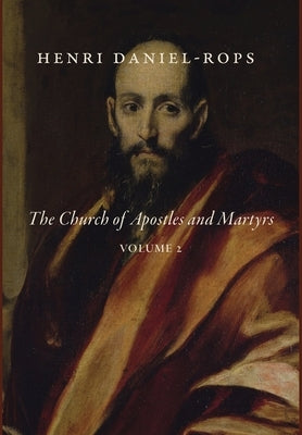 The Church of Apostles and Martyrs, Volume 2 by Daniel-Rops, Henri