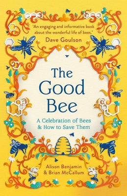 The Good Bee: A Celebration of Bees - And How to Save Them by Benjamin, Alison