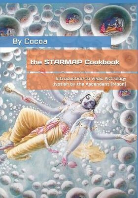 The STARMAP Cookbook: Introduction to Vedic Astrology / Jyotish by the Ascendant (Moon) by Bowden, Cassondra 'cocoa'