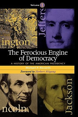 The Ferocious Engine of Democracy: A History of the American Presidency by Riccards, Michael P.