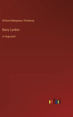Barry Lyndon: in large print by Thackeray, William Makepeace