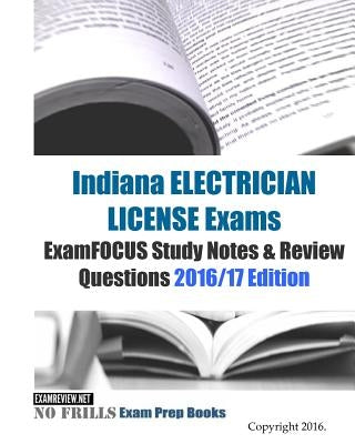 Indiana ELECTRICIAN LICENSE Exams ExamFOCUS Study Notes & Review Questions 2016/17 Edition by Examreview