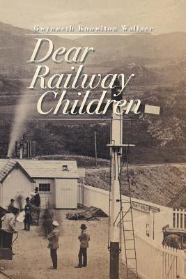 Dear Railway Children by Wallace, Gwynneth Knowlton