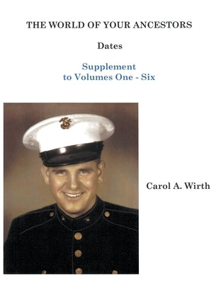 The World of Your Ancestors Dates Supplement to Dates Volumes One to Six by Wirth, Carol A.