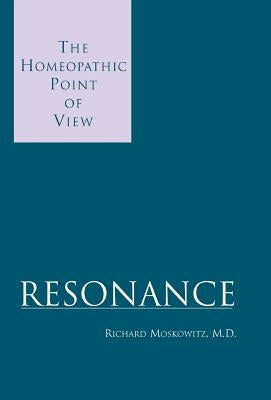 Resonance: The Homeopathic Point of View by Moskowitz, Richard