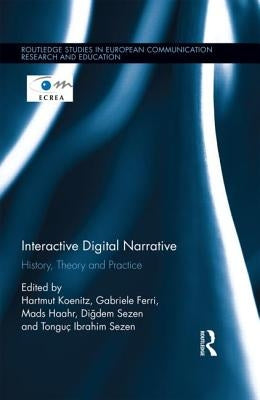Interactive Digital Narrative: History, Theory and Practice by Koenitz, Hartmut