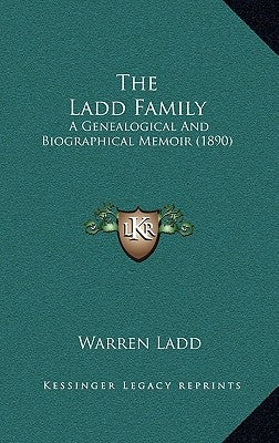 The Ladd Family: A Genealogical And Biographical Memoir (1890) by Ladd, Warren