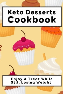 Keto Desserts Cookbook: Enjoy A Treat While Still Losing Weight!: Keto Desserts That Actually Taste Good by Reisser, Sidney