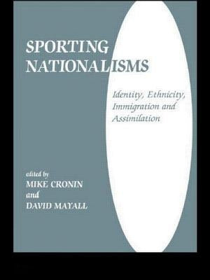 Sporting Nationalisms: Identity, Ethnicity, Immigration and Assimilation by Cronin, Mike