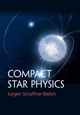 Compact Star Physics by Schaffner-Bielich, Jürgen