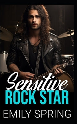 Sensitive Rock Star: An Opposites Attract Bad Boy Romance by Spring, Emily