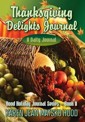 Thanksgiving Delights Journal: A Daily Journal by Hood, Karen Jean Matsko