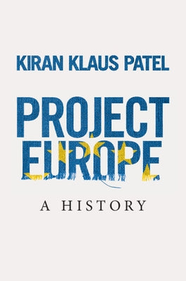 Project Europe: A History by Patel, Kiran Klaus