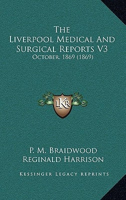 The Liverpool Medical And Surgical Reports V3: October, 1869 (1869) by Braidwood, P. M.