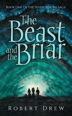The Beast and the Briar: Book One of the Seven Realms Saga by Drew, Robert