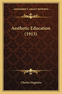 Aesthetic Education (1913) by Degarmo, Charles