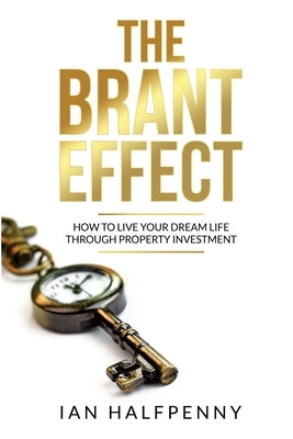 The Brant Effect: How to Live Your Dream Life Through Property Investment by Halfpenny, Ian