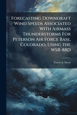 Forecasting Downdraft Wind Speeds Associated With Airmass Thunderstorms For Peterson Air Force Base, Colorado, Using the WSR-88D by Steen, Travis A.