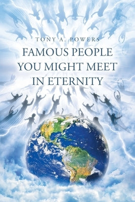 Famous People You Might Meet in Eternity by Powers, Tony A.